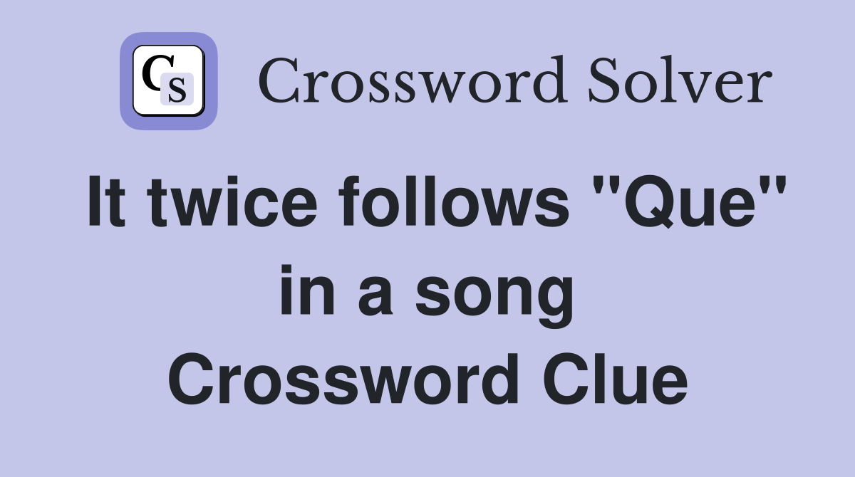 It twice follows "Que" in a song Crossword Clue