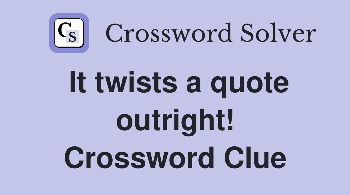 It twists a quote outright! Crossword Clue