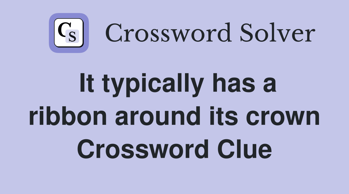 It typically has a ribbon around its crown Crossword Clue