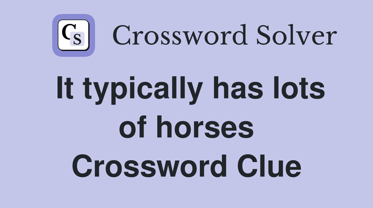 It typically has lots of horses Crossword Clue