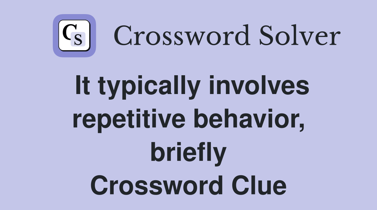 It typically involves repetitive behavior, briefly Crossword Clue