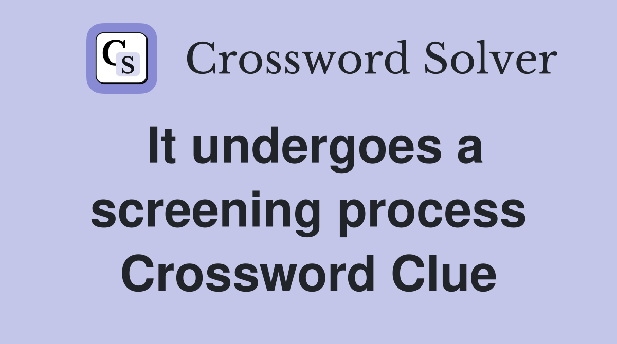 It undergoes a screening process Crossword Clue