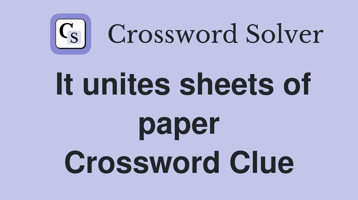 It unites sheets of paper Crossword Clue