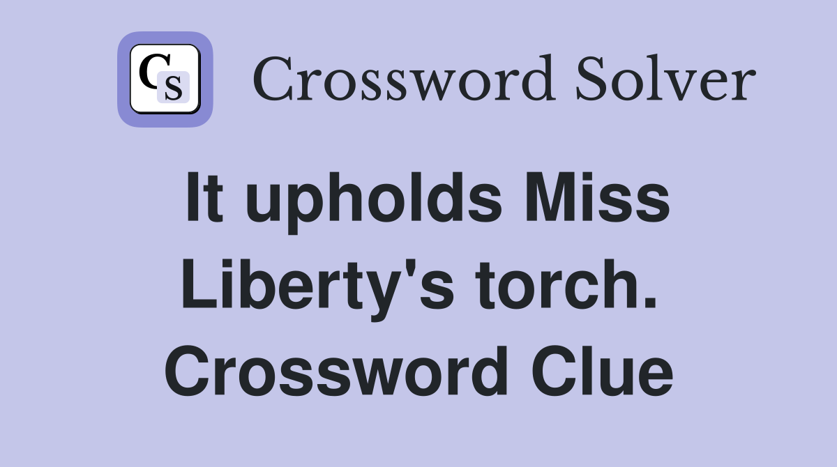 It upholds Miss Liberty's torch. Crossword Clue