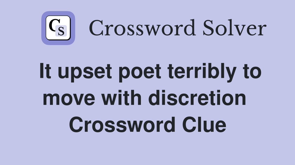 It upset poet terribly to move with discretion  Crossword Clue