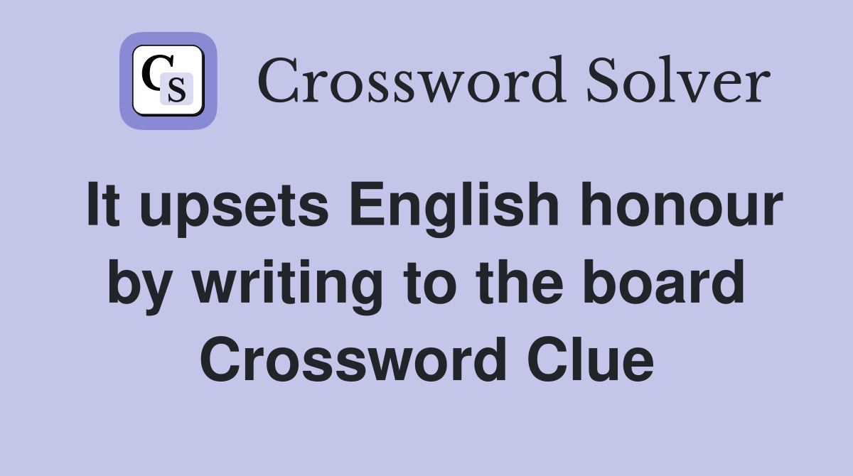 It upsets English honour by writing to the board Crossword Clue