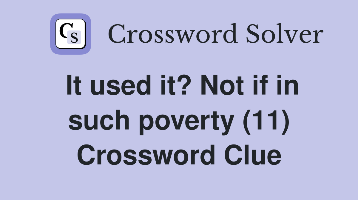 It used it? Not if in such poverty (11) Crossword Clue