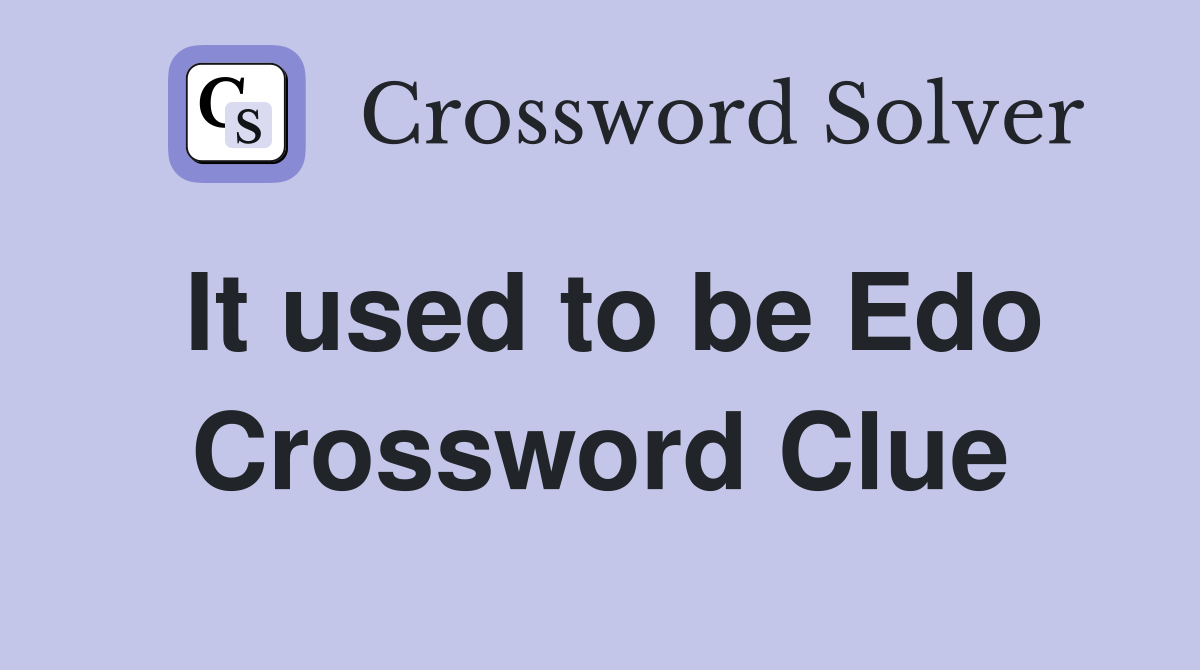 It used to be Edo Crossword Clue