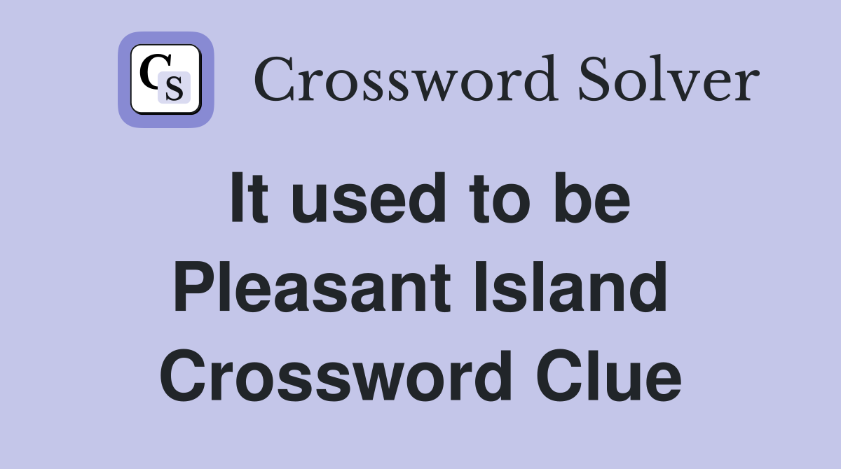 It used to be Pleasant Island Crossword Clue