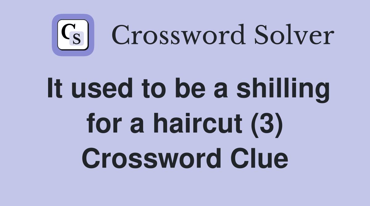 It used to be a shilling for a haircut (3) Crossword Clue