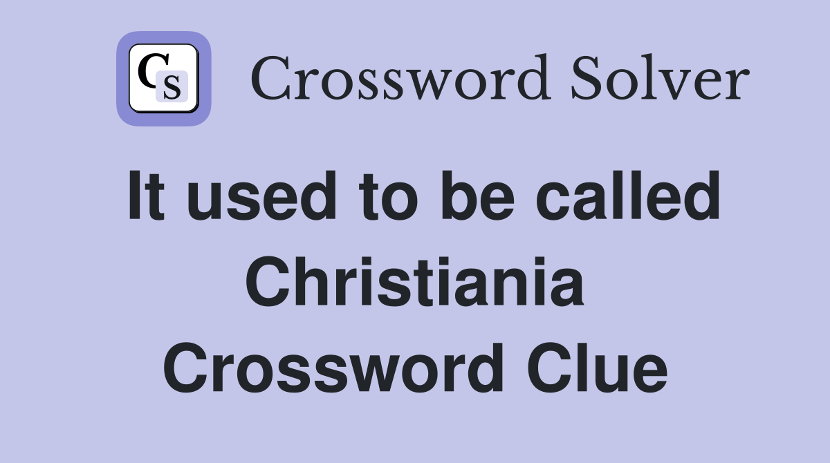 It used to be called Christiania Crossword Clue