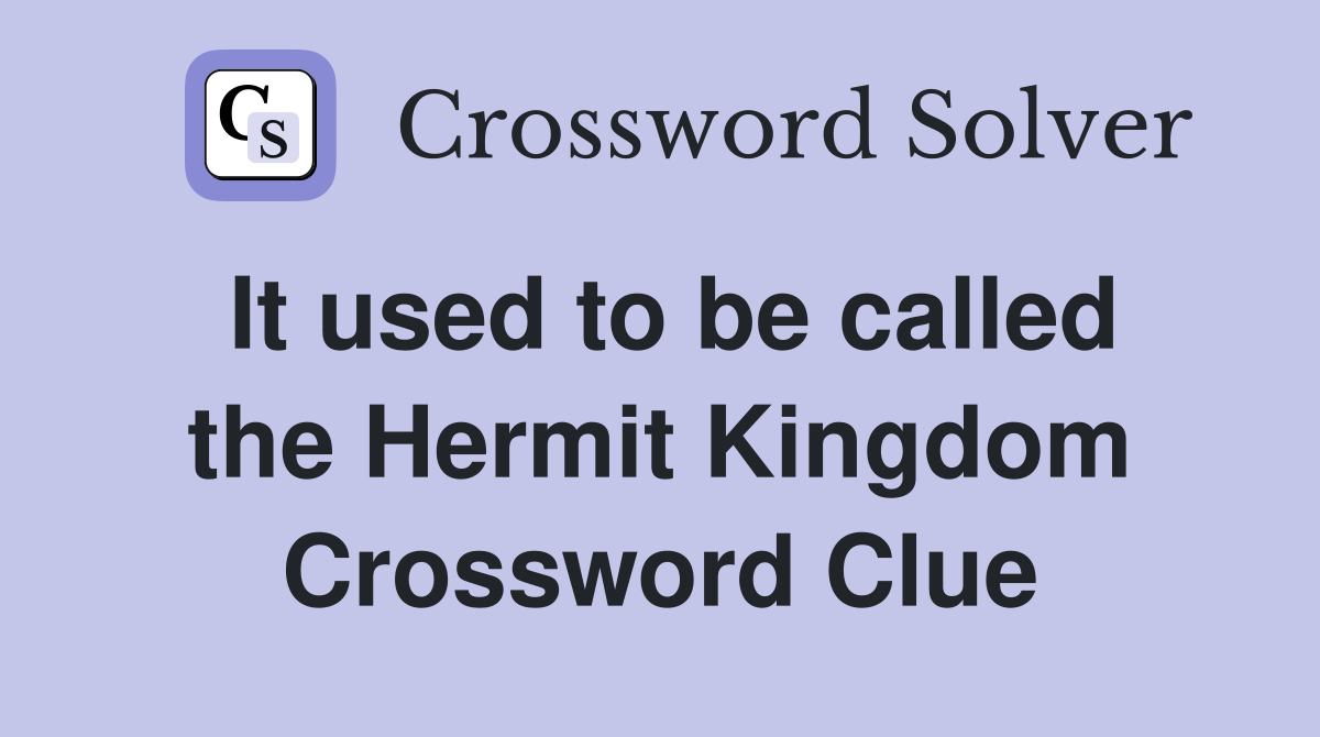 It used to be called the Hermit Kingdom Crossword Clue