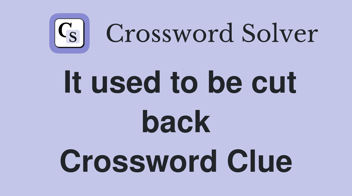 It used to be cut back Crossword Clue