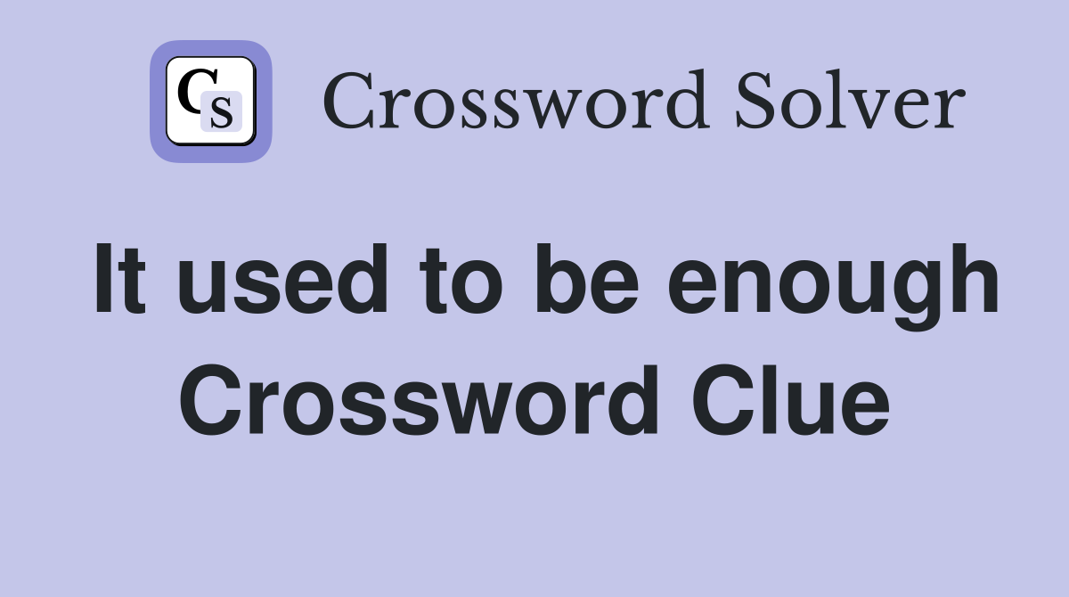 It used to be enough Crossword Clue