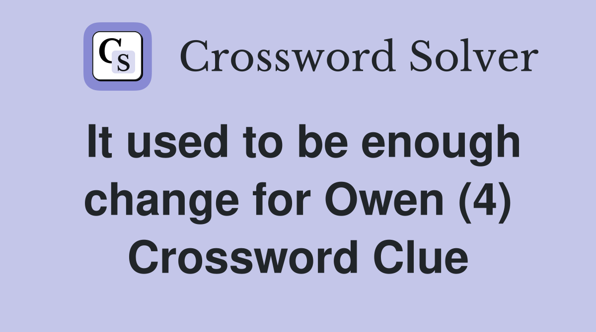It used to be enough change for Owen (4) Crossword Clue