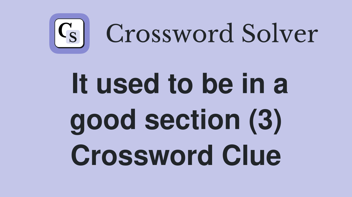 It used to be in a good section (3) Crossword Clue
