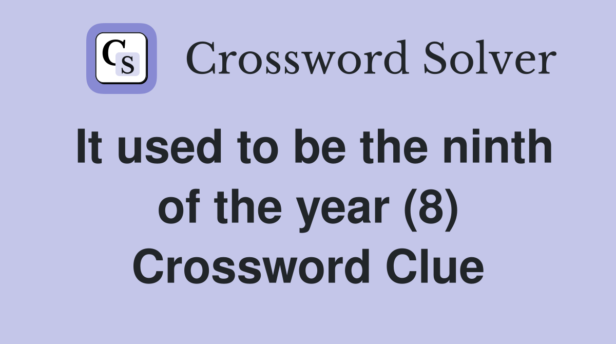 It used to be the ninth of the year (8) Crossword Clue