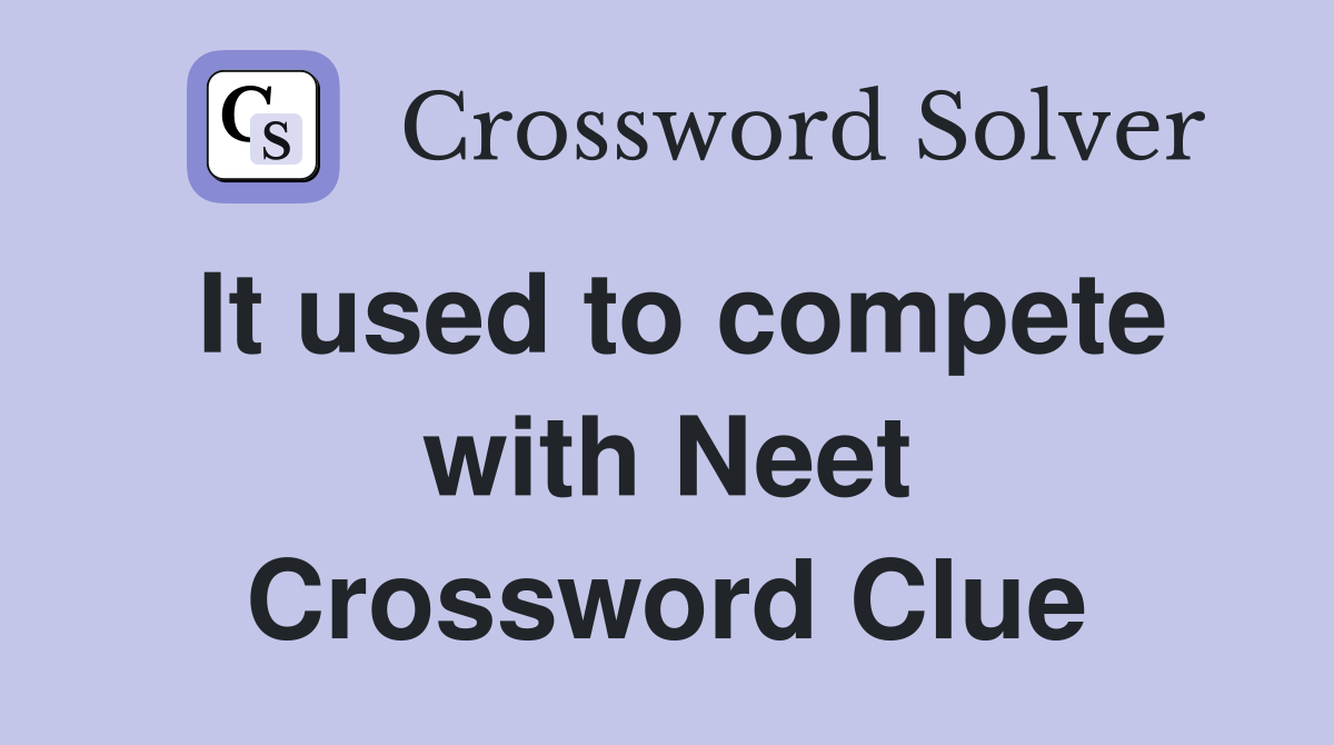 It used to compete with Neet Crossword Clue