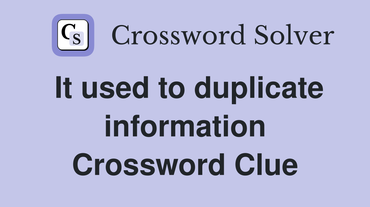 It used to duplicate information Crossword Clue