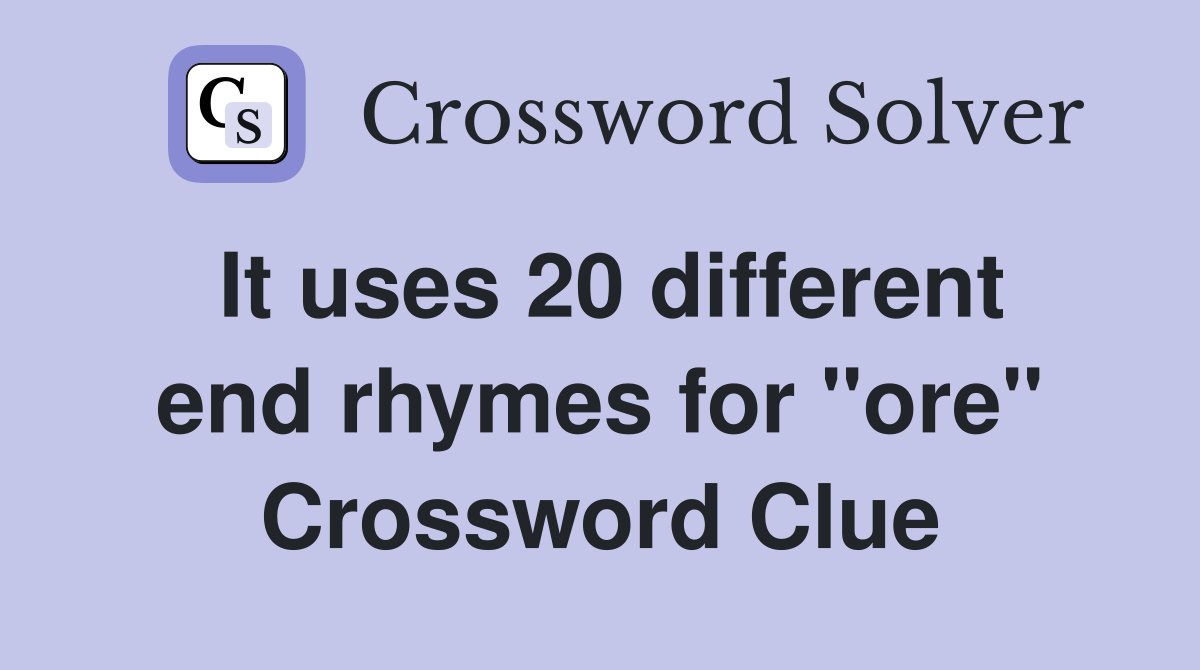 It uses 20 different end rhymes for "ore" Crossword Clue