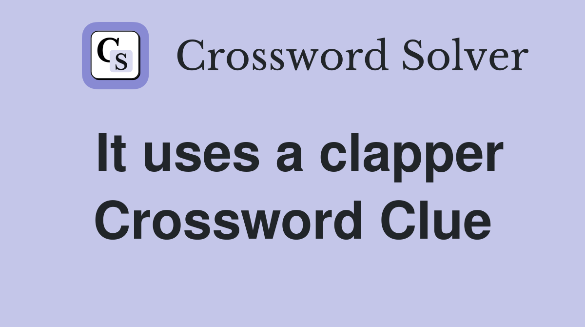 It uses a clapper Crossword Clue