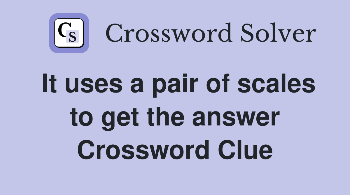 It uses a pair of scales to get the answer Crossword Clue