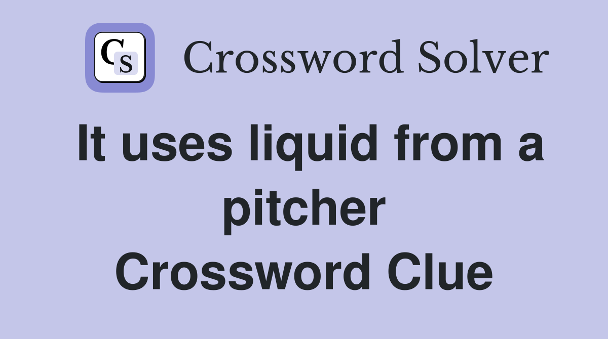 It uses liquid from a pitcher Crossword Clue