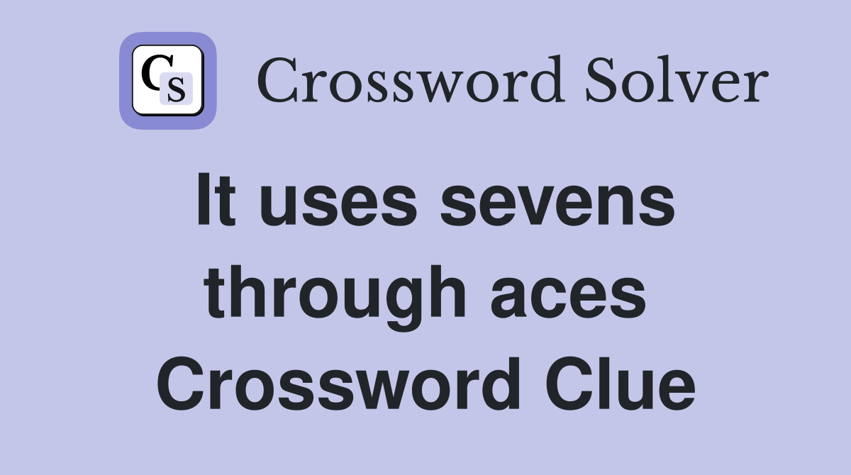 It uses sevens through aces Crossword Clue