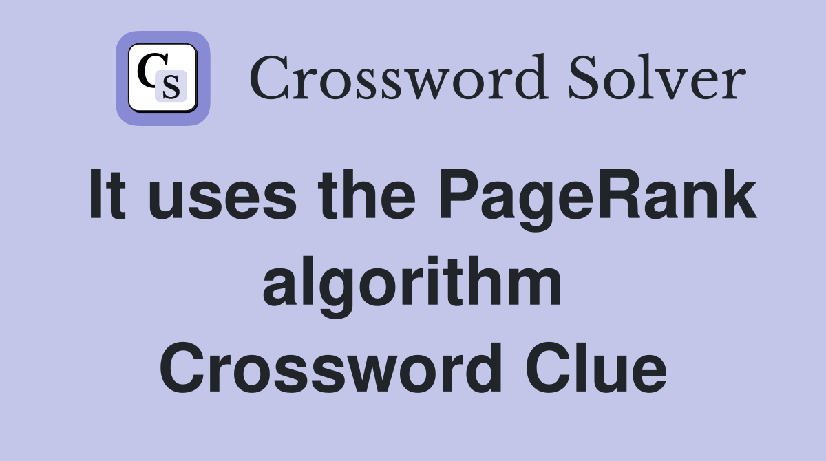 It uses the PageRank algorithm Crossword Clue