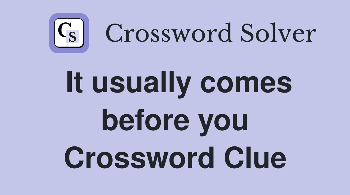 It usually comes before you Crossword Clue