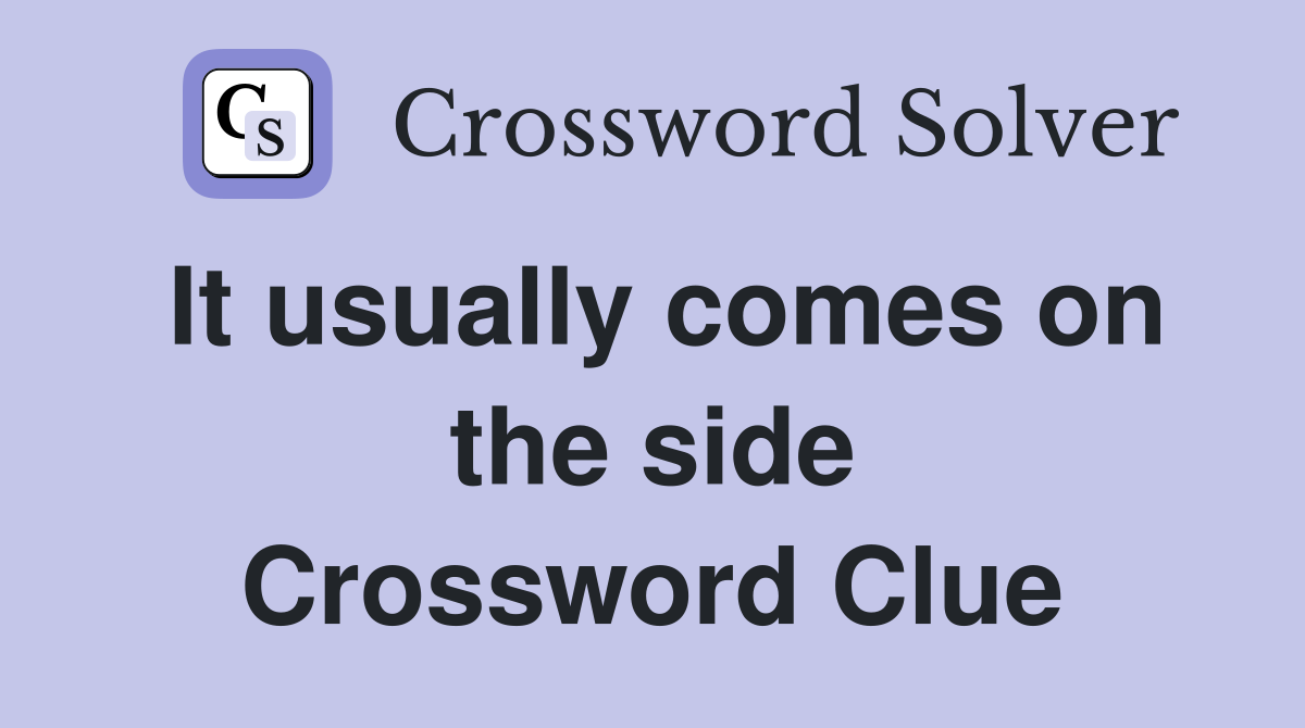 It usually comes on the side Crossword Clue