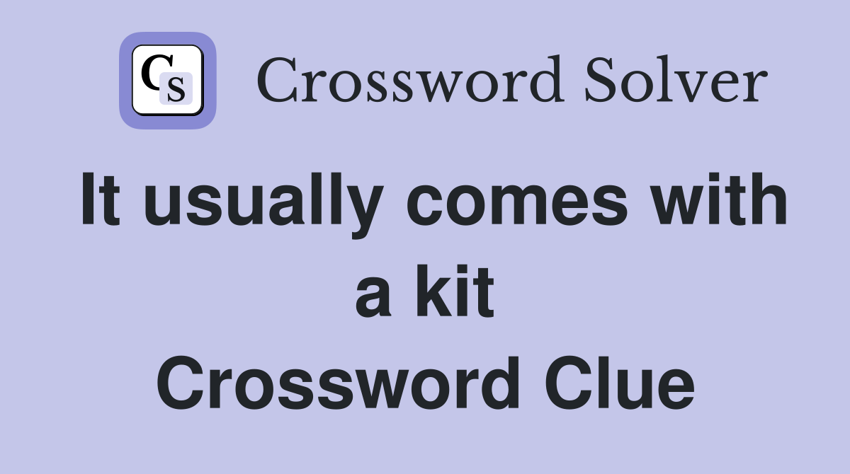It usually comes with a kit Crossword Clue
