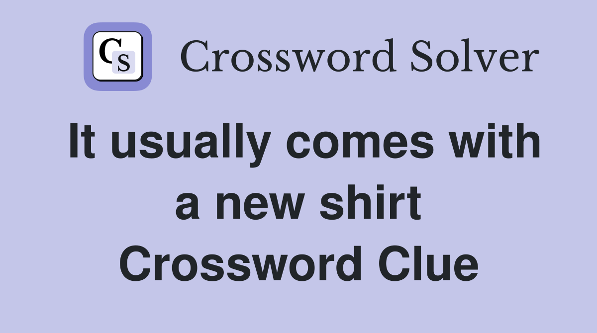 It usually comes with a new shirt Crossword Clue