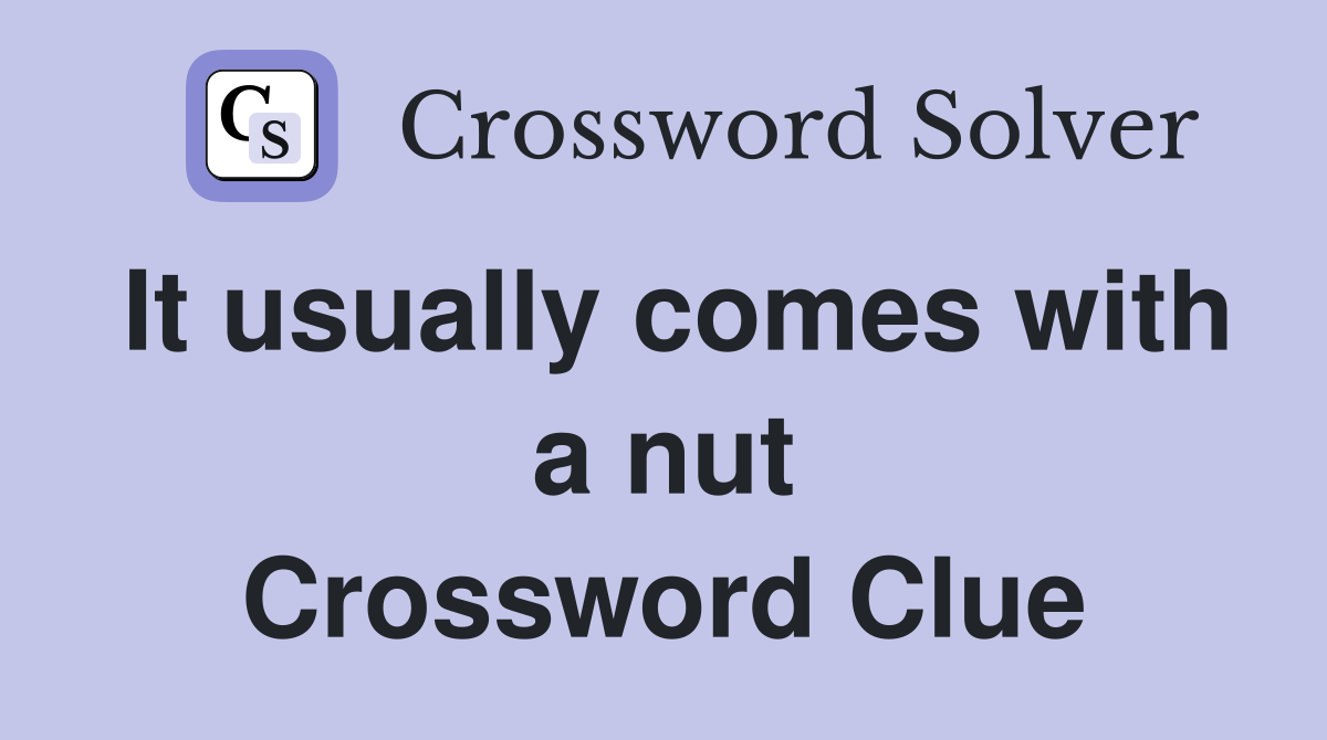 It usually comes with a nut Crossword Clue