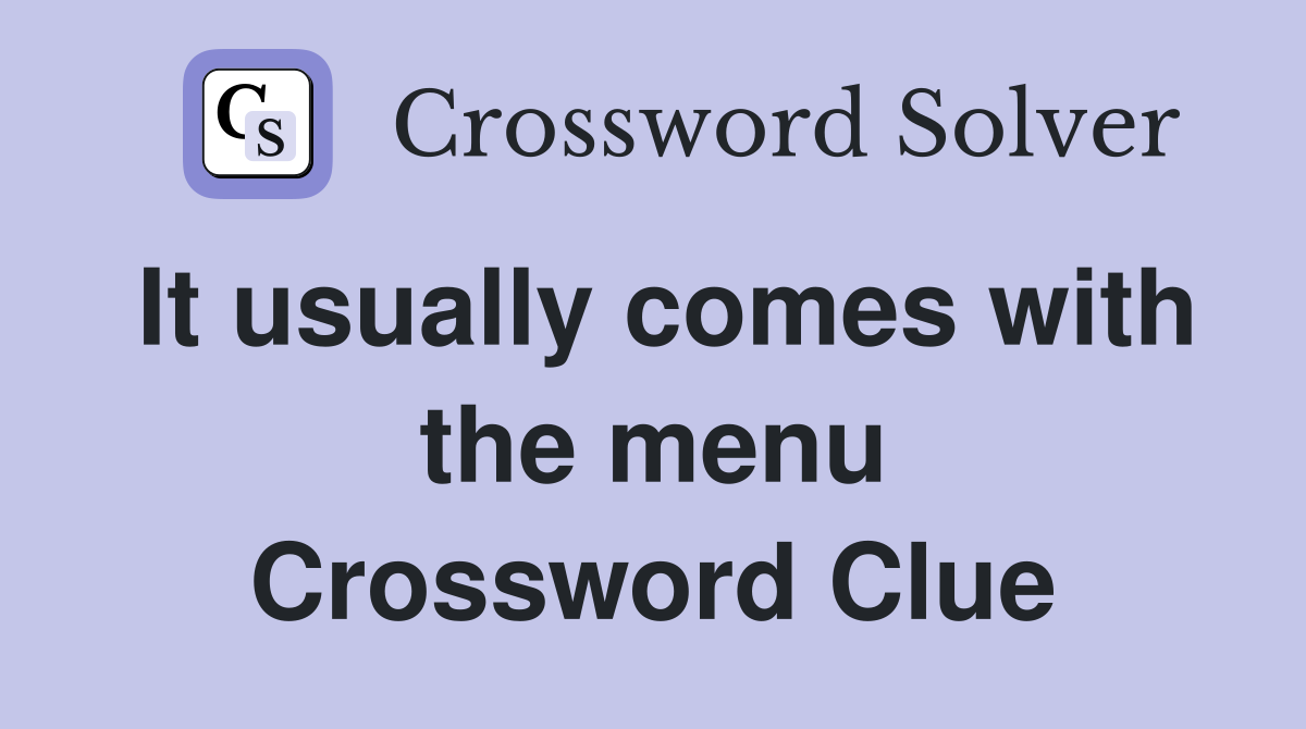 It usually comes with the menu Crossword Clue