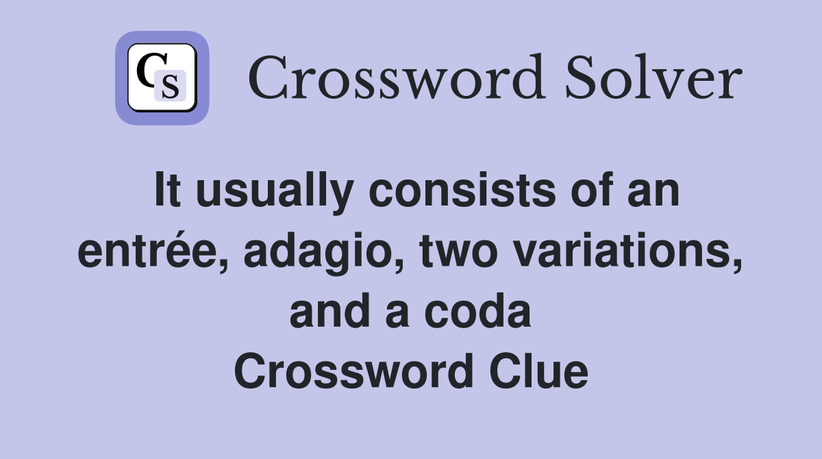 It usually consists of an entrée, adagio, two variations, and a coda Crossword Clue