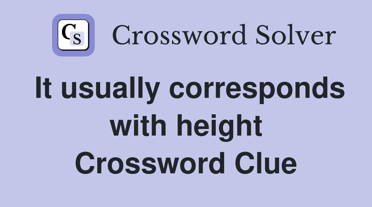 It usually corresponds with height Crossword Clue