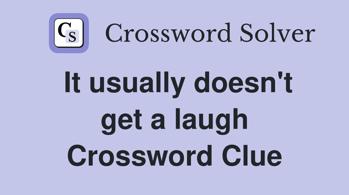 It usually doesn't get a laugh Crossword Clue
