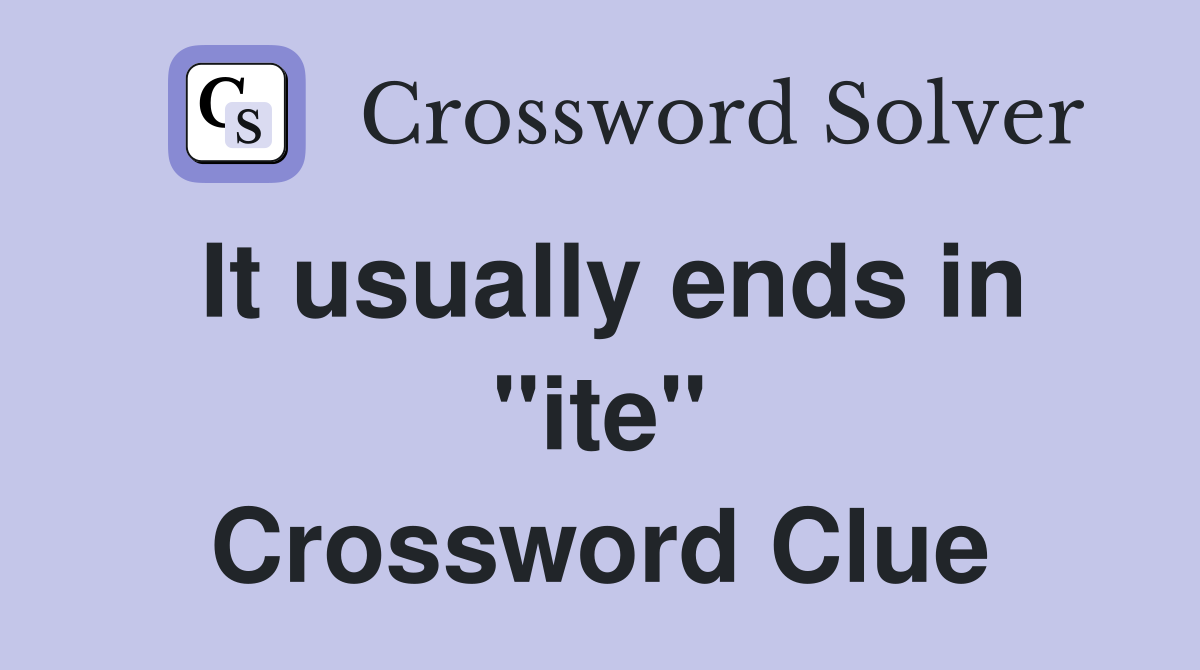 It usually ends in "ite" Crossword Clue