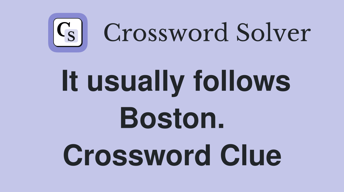 It usually follows Boston. Crossword Clue
