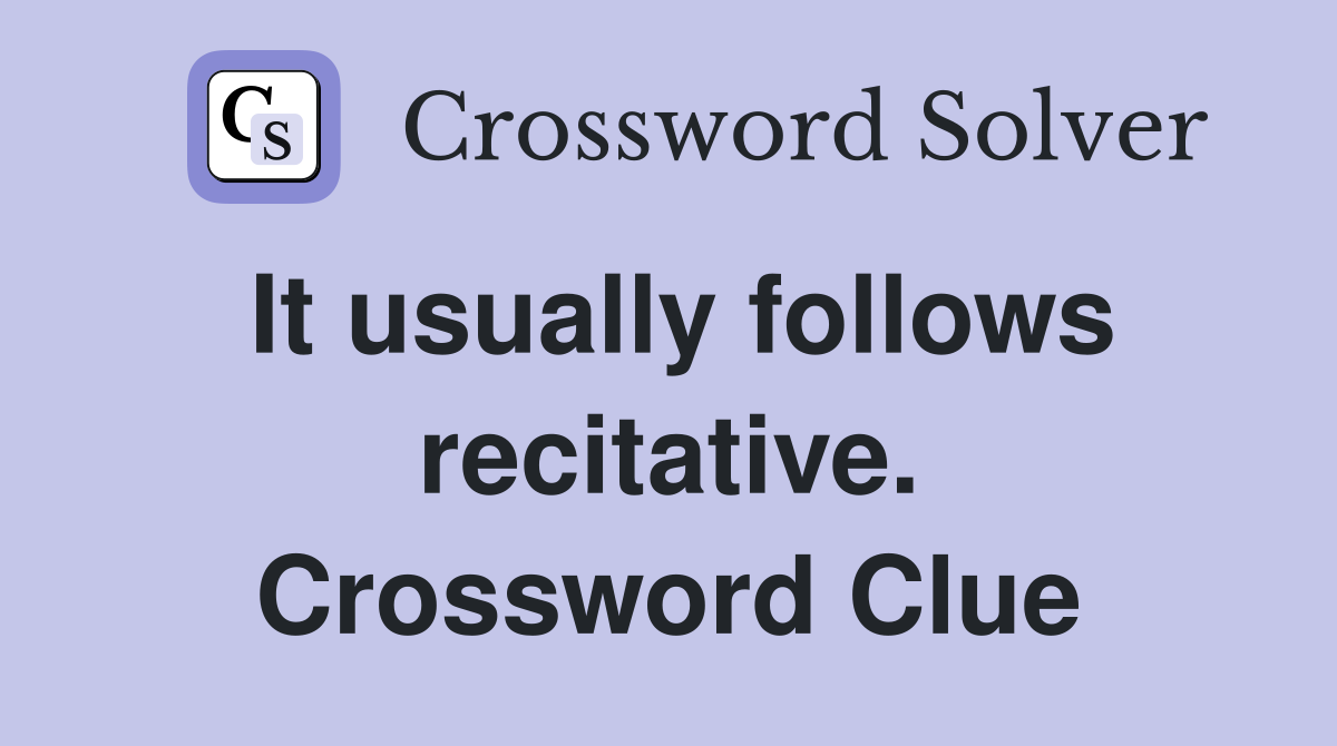 It usually follows recitative. Crossword Clue