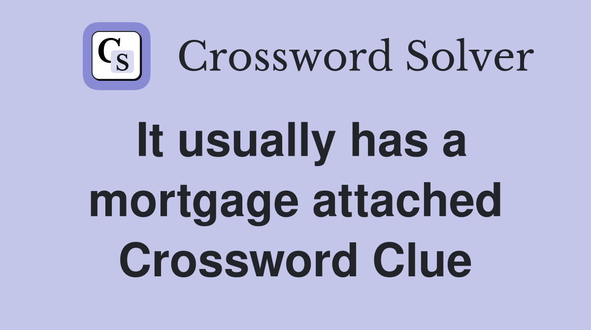 It usually has a mortgage attached Crossword Clue