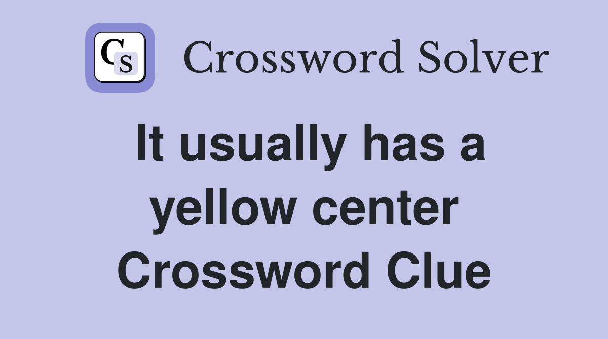 It usually has a yellow center Crossword Clue
