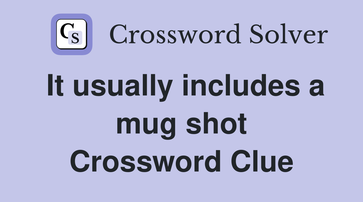 It usually includes a mug shot Crossword Clue