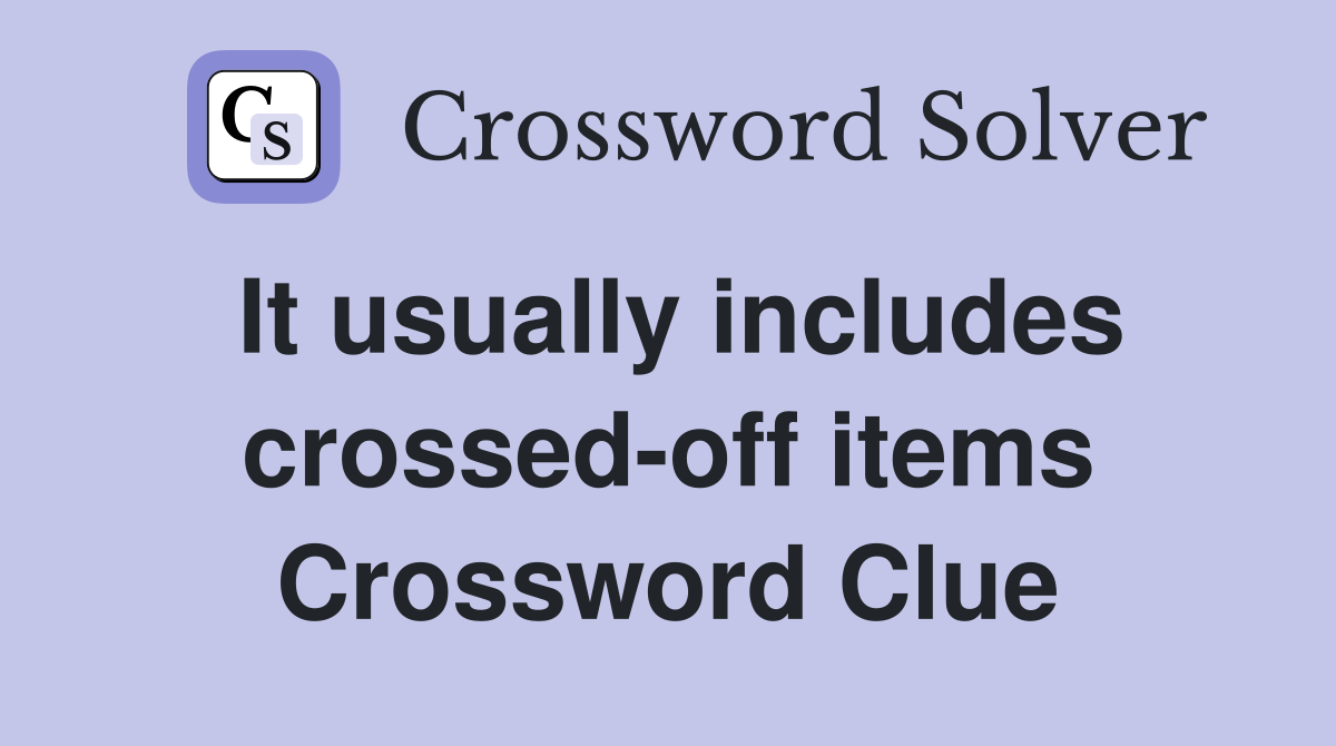 It usually includes crossed-off items Crossword Clue