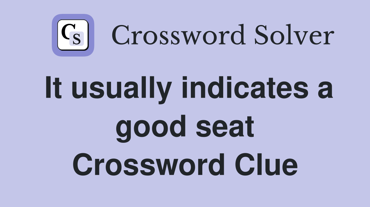 It usually indicates a good seat Crossword Clue