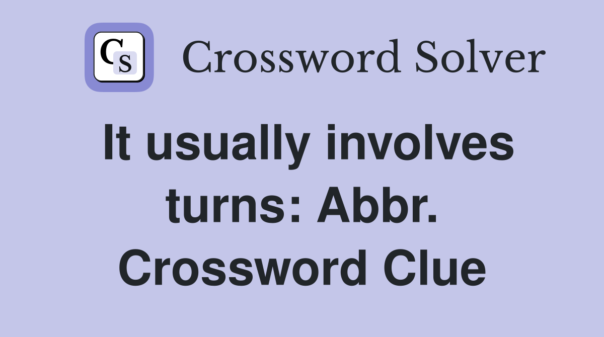 It usually involves turns: Abbr. Crossword Clue