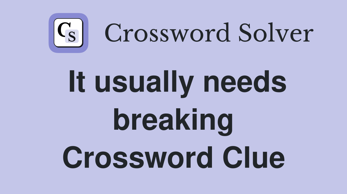 It usually needs breaking Crossword Clue