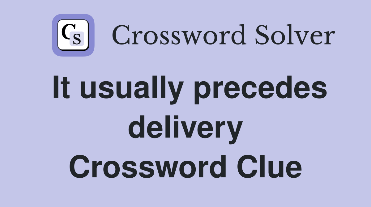 It usually precedes delivery Crossword Clue