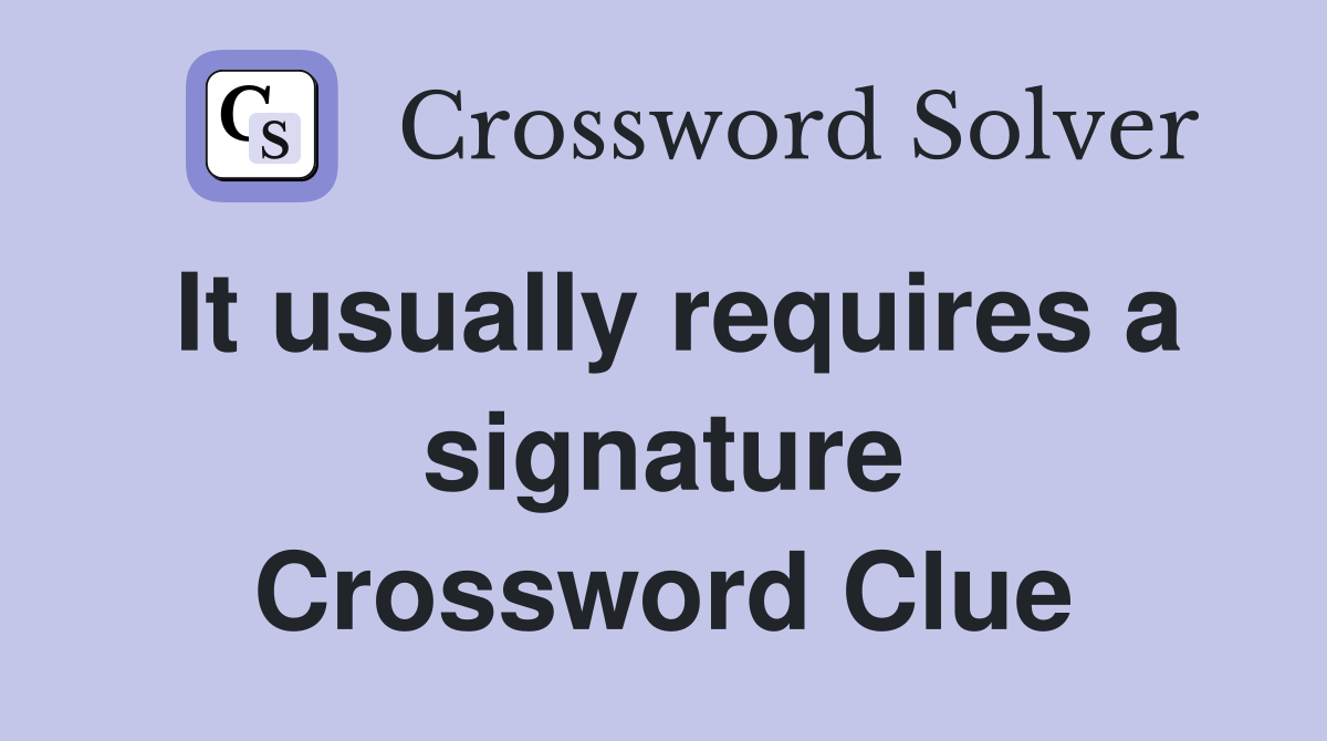 It usually requires a signature Crossword Clue